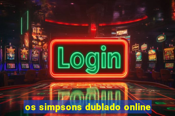 os simpsons dublado online